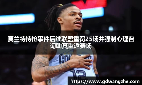 莫兰特持枪事件后续联盟重罚25场并强制心理咨询助其重返赛场