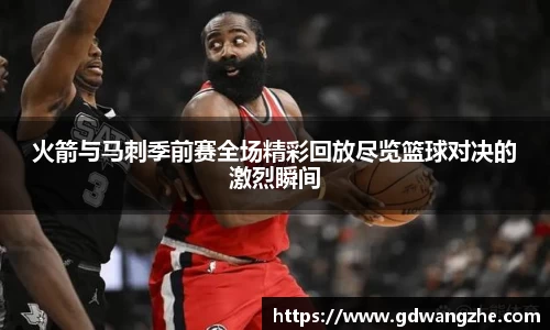 火箭与马刺季前赛全场精彩回放尽览篮球对决的激烈瞬间